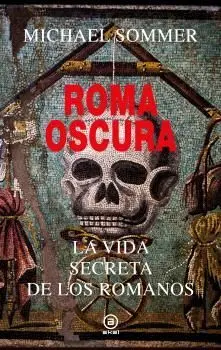 Roma Oscura la Vida Secreta de los Romanos